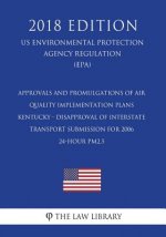 Approvals and Promulgations of Air Quality Implementation Plans - Kentucky - Disapproval of Interstate Transport Submission for 2006 24-Hour Pm2.5 (Us