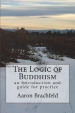 The Logic of Buddhism: an introduction and guide for practice