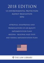 Approvals, Disapprovals and Promulgations of Air Quality Implementation Plans - Arizona - Regional Haze State and Federal Implementation Plans (US Env