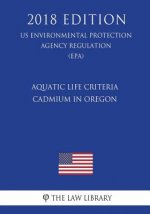 Aquatic Life Criteria - Cadmium in Oregon (US Environmental Protection Agency Regulation) (EPA) (2018 Edition)