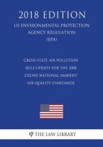 Cross-State Air Pollution Rule Update for the 2008 Ozone National Ambient Air Quality Standards (US Environmental Protection Agency Regulation) (EPA)