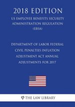 Department of Labor Federal Civil Penalties Inflation Adjustment Act Annual Adjustments for 2017 (US Employee Benefits Security Administration Regulat