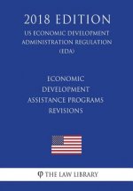Economic Development Assistance Programs - Revisions (US Economic Development Administration Regulation) (EDA) (2018 Edition)