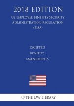 Excepted Benefits Amendments (Us Employee Benefits Security Administration Regulation) (Ebsa) (2018 Edition)