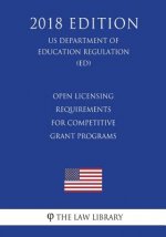 Open Licensing Requirements for Competitive Grant Programs (US Department of Education Regulation) (ED) (2018 Edition)