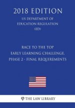 Race to the Top - Early Learning Challenge, Phase 2 - Final Requirements (US Department of Education Regulation) (ED) (2018 Edition)