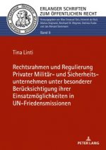 Rechtsrahmen Und Regulierung Privater Militaer- Und Sicherheitsunternehmen Unter Besonderer Beruecksichtigung Ihrer Einsatzmoeglichkeiten in Un-Friede
