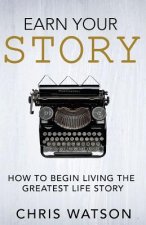 Earn Your Story: Begin Living A Story Worth Telling