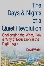 The Days & Nights of a Quiet Revolution: Challenging the What, How and Why of Education in the Digital Age
