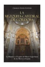 La Mezquita-Catedral de Córdoba: La Historia y el Legado del Mayor Lugar Santo de los Moros en Espa?a