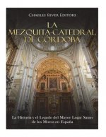 La Mezquita-Catedral de Córdoba: La Historia y el Legado del Mayor Lugar Santo de los Moros en Espa?a