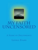 My Faith Uncensored: A Story of Deliverance