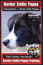 Border Collie Puppy Training Book for Border Collie Puppies by Boneup Dog Training: Are You Ready to Bone Up? Easy Training * Fast Results Border Coll