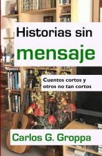 Historias sin mensaje: Cuentos cortos y otros no tan cortos