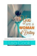 You are a Woman of Destiny: 10 Keys to living your God inspired dreams