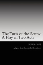 The Turn of the Screw: A Play in Two Acts: Adapted from the story by Henry James