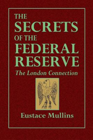 Secrets of the Federal Reserve -- The London Connection (Eustace Mullins)(Brožovaná)