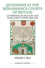 Queenship at the Renaissance Courts of Britain: Catherine of Aragon and Margaret Tudor, 1503-1533