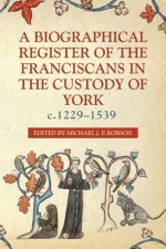 Biographical Register of the Franciscans in the Custody of York, c.1229-1539