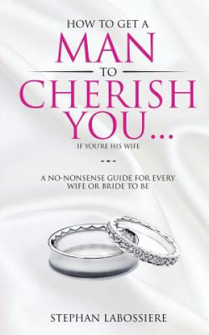How To Get A Man To Cherish You...If You're His Wife