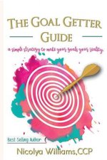The Goal Getter Guide: A Simple Strategy to Make Your Goals Your Reality
