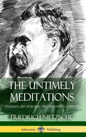 Untimely Meditations (Thoughts Out of Season -The Four Essays, Complete) (Hardcover)