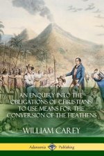 Enquiry Into The Obligations Of Christians To Use Means For The Conversion Of The Heathens