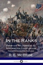 In the Ranks: From the Wilderness to Appomattox Court House (The American Civil War, Firsthand)