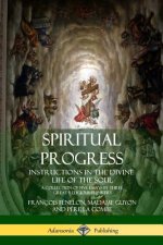 Spiritual Progress: Instructions in the Divine Life of the Soul, A Collection of Five Essays by Three Great Religious Thinkers