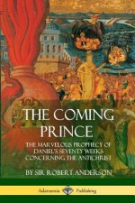 Coming Prince: The Marvelous Prophecy of Daniel's Seventy Weeks Concerning the Antichrist
