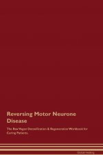 Reversing Motor Neurone Disease The Raw Vegan Detoxification & Regeneration Workbook for Curing Patients