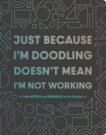 Just Because I'm Doodling Doesn't Mean I'm Not Working!