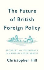 Future of British Foreign Policy Security and Diplomacy in a World after Brexit