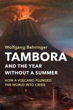 Tambora and the Year without a Summer - How a Volcano Plunged the World into Crisis