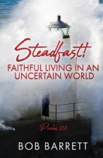 Steadfast! Faithful Living in an Uncertain World