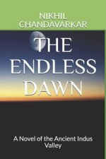 The Endless Dawn: A Novel of the Ancient Indus Valley