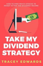 Take My Dividend Strategy: How To Find Which Stocks To Invest In For The Dividend Income