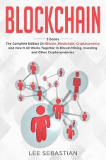 Blockchain: 3 Books - The Complete Edition on Bitcoin, Blockchain, Cryptocurrency and How It All Works Together In Bitcoin Mining,