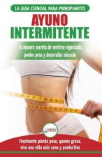 Ayuno Intermitente: Guía esencial a la dieta del ayuno intermitente para principiantes - métodos eficaces para quemar grasa (Libro en espa