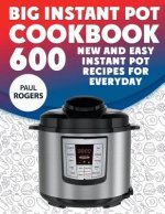 The Big Instant Pot Cookbook: 600 New and Easy Instant Pot Recipes for Everyday