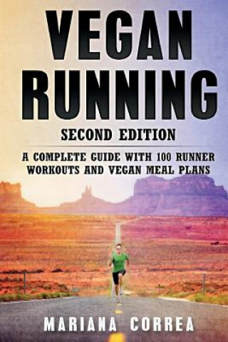 VEGAN RUNNING SECOND EDiTION: A COMPLETE GUIDE WiTH 100 RUNNER WORKOUTS AND VEGAN MEAL PLANS