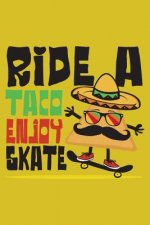 Ride a Taco Enjoy a Skate: Funny Taco riding a Skateboard - Mexican Food