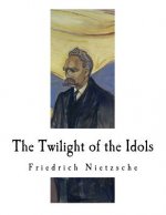 The Twilight of the Idols: How to Philosophize with a Hammer