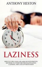 Laziness: How to Turn your Life Around with Proven Methods to Overcome Procrastination, Laziness, and Lack of Motivation
