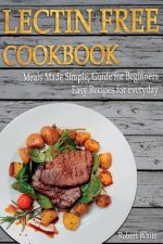 LECTIN FREE Cookbook: Meals Made Simple, Guide for Beginners, Easy Recipes for Everyday