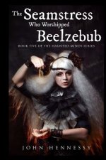 The Seamstress Who Worshipped Beelzebub (Book Five of the Haunted Minds Series): Haunted Minds Series Book Five