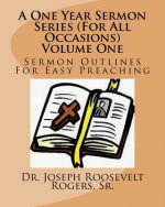 A One Year Sermon Series (For All Occasions) Volume One: Sermon Outlines For Easy Preaching