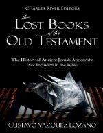 The Lost Books of the Old Testament: The History of Ancient Jewish Apocrypha Not Included in the Bible
