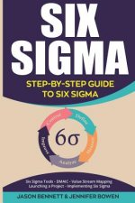 Six SIGMA: Step-By-Step Guide to Six SIGMA (Six SIGMA Tools, Dmaic, Value Stream Mapping, Launching a Project and Implementing Si