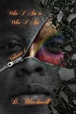 Who I Am Is Who I Am Volume 1